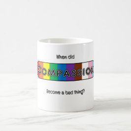 När blev medkänsla en dålig sak? kaffemugg