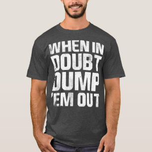 När de är i ovisshet dumpar de ut Lastbilar avläsn T Shirt