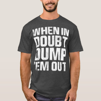 När de är i ovisshet dumpar de ut Lastbilar avläsn T Shirt