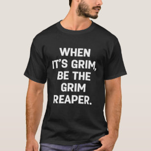 NÄR DET ÄR GRIM, ÄR DET GRIMREAPER. T SHIRT