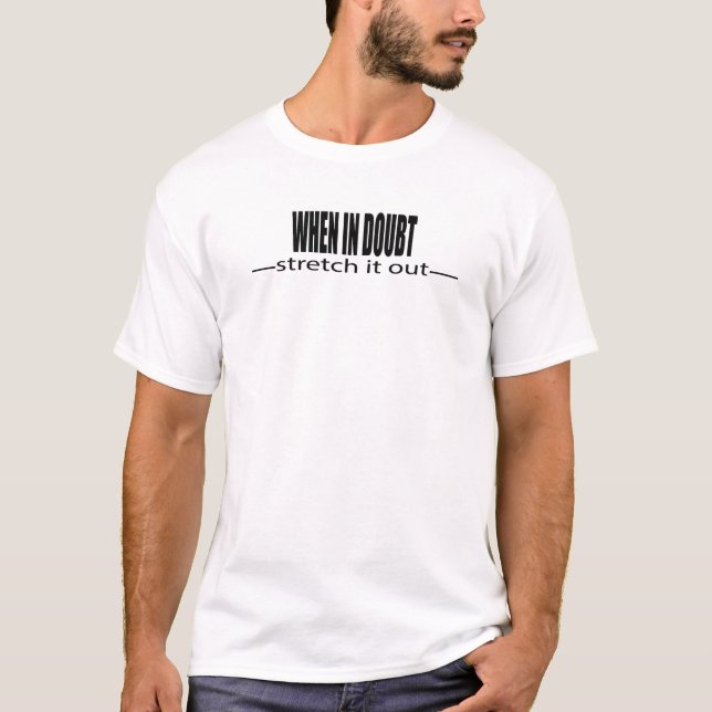 När det är osäkert, sträcka ut det. T-Shirt (Framsida)