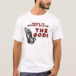 När du är osäker, skylla på gudarna! t shirt