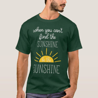 När du inte kan hitta solsken är solsken t shirt