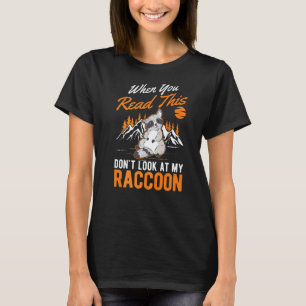 När du läser det här, titta inte på min Raccoon T Shirt