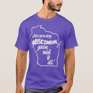När du säger Wisconsin sa du allt T Shirt