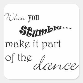 När du snubblar gör det till en del av dansen fyrkantigt klistermärke