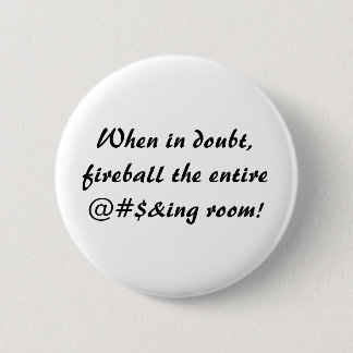 När i tvivel, fireball entire@#$&ing-rummet! knapp