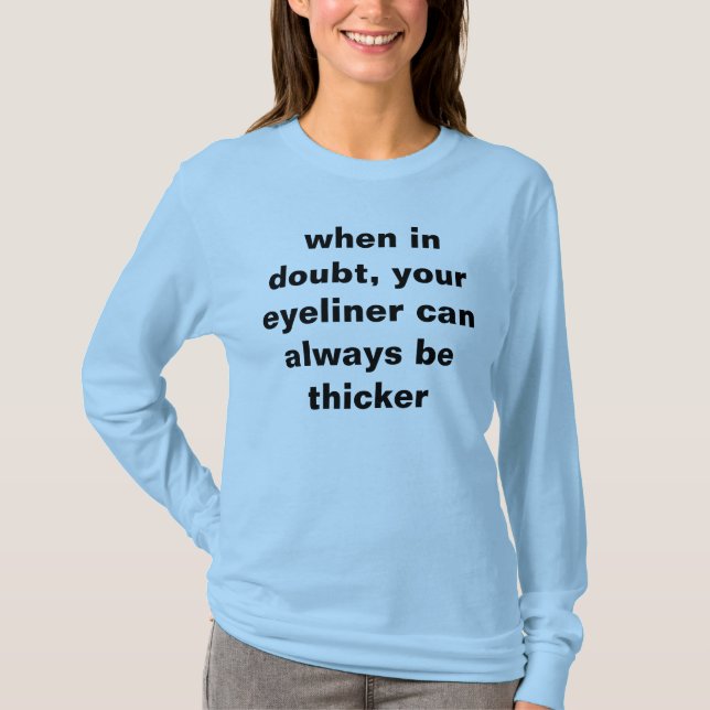 när i tvivel, kan din eyeliner alltid vara mer t shirt (Framsida)