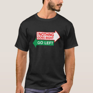När ingenting går rätt gå vänster T-Shirt