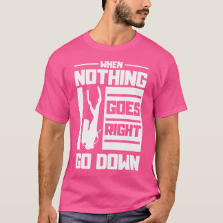 När inget går Höger går du ner Apnea Diving T Shirt