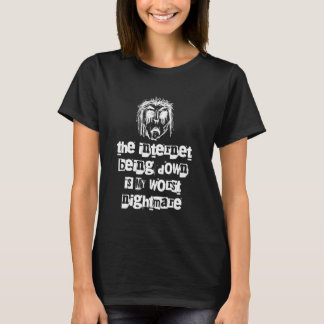 När Internet är nere är min värsta mardröm 1 T Shirt