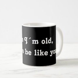 När jag är gammal vill jag vara som du! kaffemugg