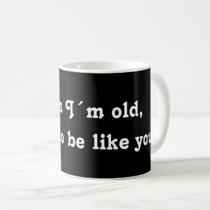 När jag är gammal vill jag vara som du! kaffemugg