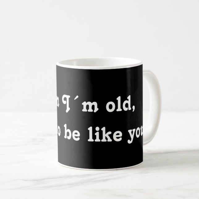 När jag är gammal vill jag vara som du! kaffemugg (Framsida höger)