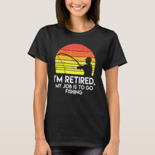 När jag är pensionär är mitt jobb att gå på fiske t shirt