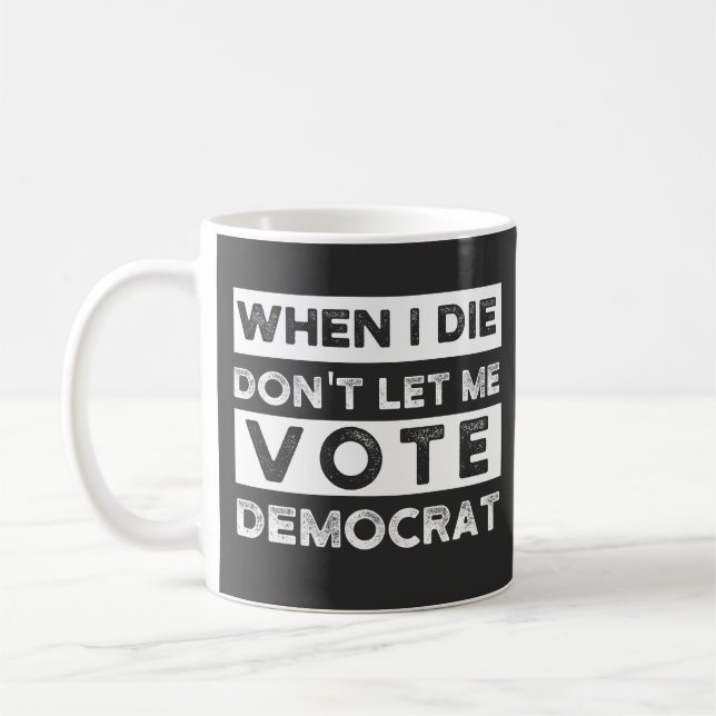 När jag dör, låt mig inte rösta democat kaffemugg (Vänster)
