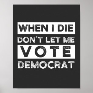När jag dör, låt mig inte rösta democat poster