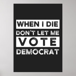 När jag dör, låt mig inte rösta democat poster