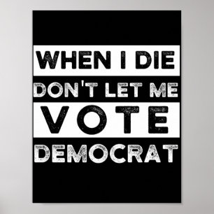 När jag dör, låt mig inte rösta democat poster