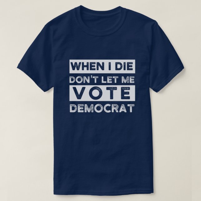 När jag dör, låt mig inte rösta democat t shirt (Design framsida)