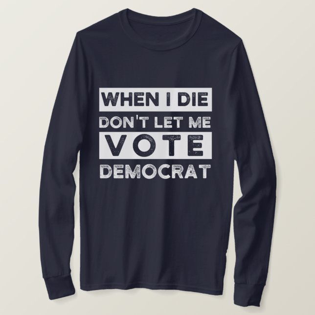 När jag dör, låt mig inte rösta democat t shirt (Design framsida)