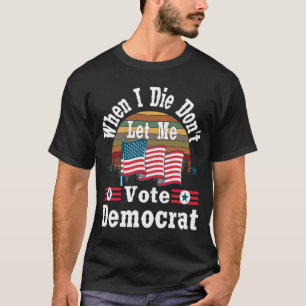 När jag dör, låt mig inte rösta demokratiskt, t shirt