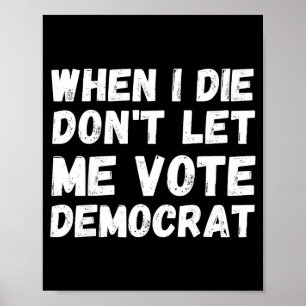 När jag dör, låt mig inte rösta på demokraterna - poster