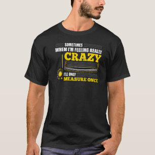 När jag känner Verkligen Crazy mäter jag Gång T Shirt