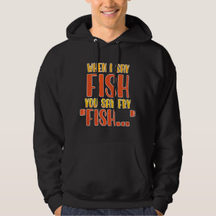 När jag säger fisk säger du stek rolig fiske hoodie