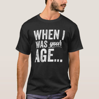 När jag var din Ålder Ord Pappa Far-dag pappa T Shirt