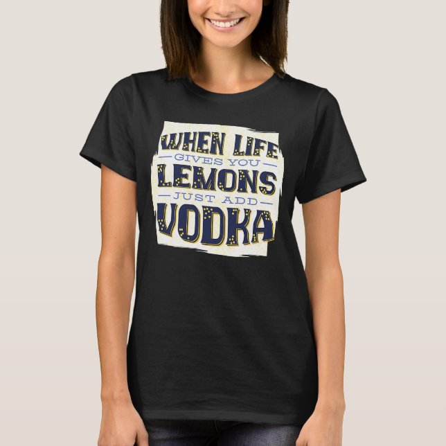 När Life Ge du leemons bara lägger till Vodka Drin T Shirt (Framsida)