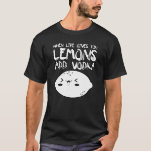 När Life Ge du leemons lägger till Vodka Vodka T Shirt