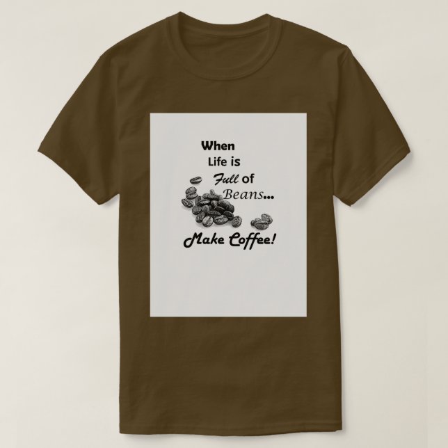 När livet är Fullt för bönor gör kaffe T Shirt (Design framsida)
