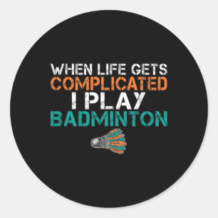 När livet blir komplicerat spelar jag Badminton 1 Runt Klistermärke