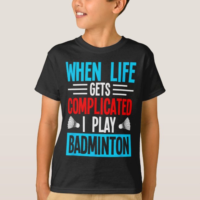 När livet blir komplicerat spelar jag Badminton T Shirt (Framsida)