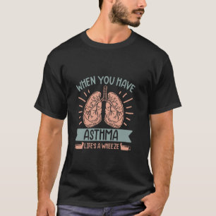 När man har Astma är Livet en Väsning T Shirt