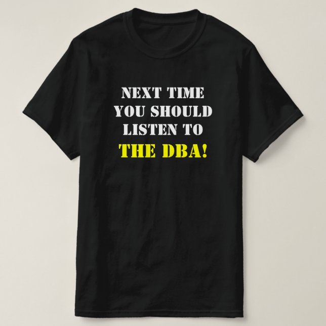 "NÄSTA GÅNG DU BORDE LYSSNA PÅ DBA!" TEE SHIRT (Design framsida)