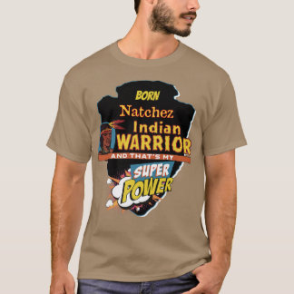Natchez Native American Indian Born With Super Pow T Shirt