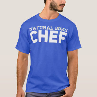 Natural Born Chef T Shirt