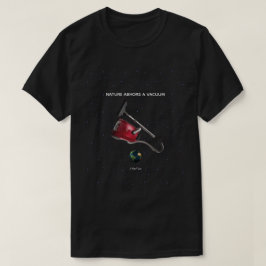Nature Abhors A Vacuum - A MisterP Shirt T Shirt