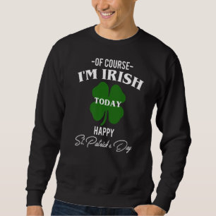 Naturligtvis är jag irländare i dag Lycklig St pat Lång Ärmad Tröja