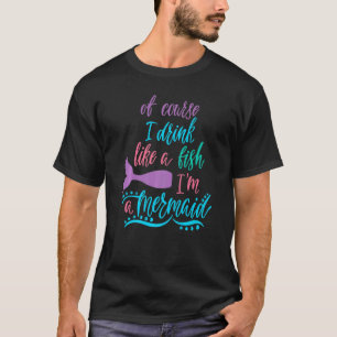 Naturligtvis dricker jag som en fisk IIa-Sjöjungfr T Shirt