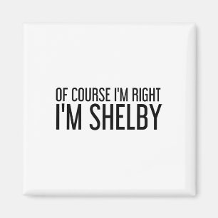 Naturligtvis har jag rätt, jag heter Shelby Roligt Magnet