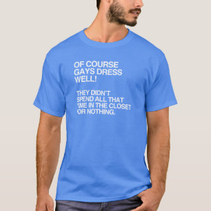 Naturligtvis klär homosexuella sig väl t shirt