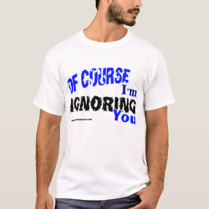 Naturligtvis mig förmiddag som ignorerar dig t shirt