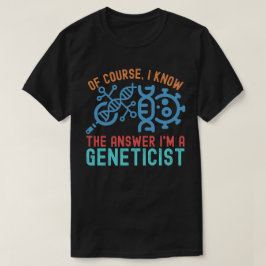 naturligtvis vet jag svaret, jag är en genetiker t shirt