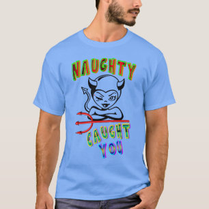 Naughty Caught You T Shirt