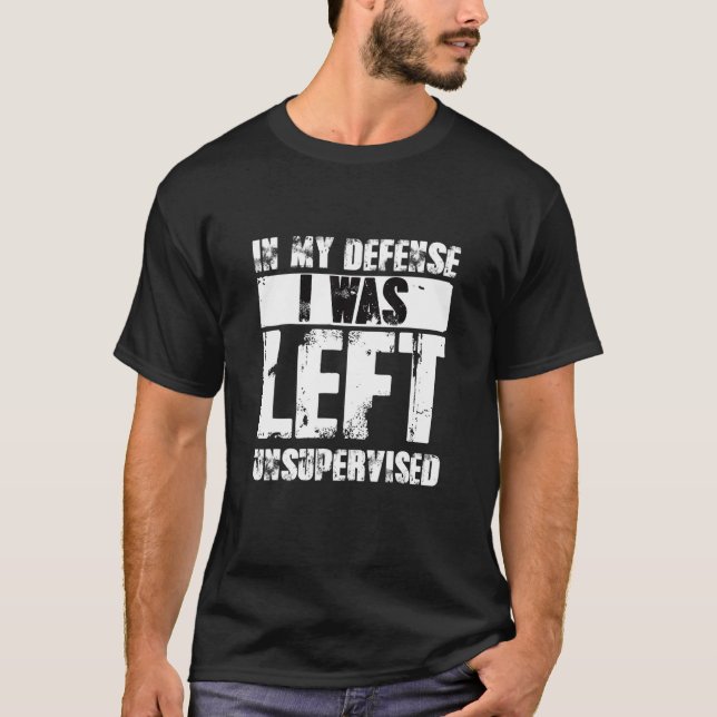 Naughty Jokes Sarcasm In My Defense I Was Left Uns T Shirt (Framsida)