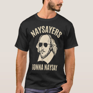 Naysayers Gonna Naysay William Shakespeare Literat T Shirt