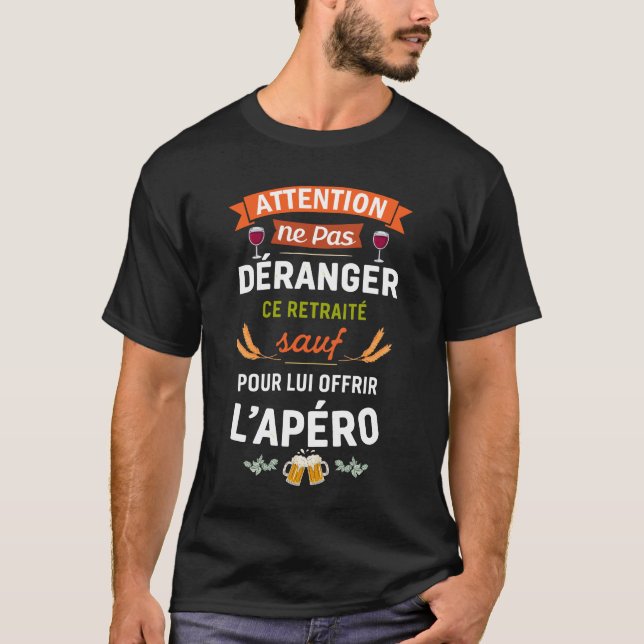 Ne Pas Déranger Ce Retraité Sauf Pour L'Apéro  T Shirt (Framsida)